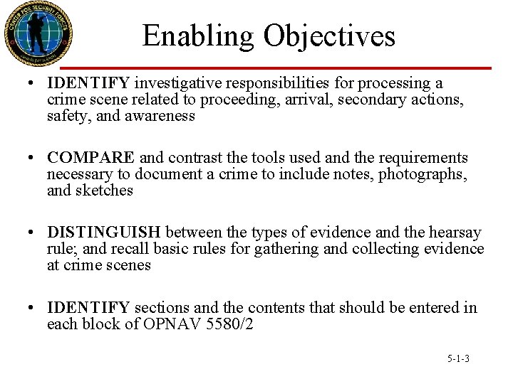 Enabling Objectives • IDENTIFY investigative responsibilities for processing a crime scene related to proceeding,