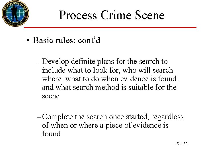 Process Crime Scene • Basic rules: cont’d – Develop definite plans for the search