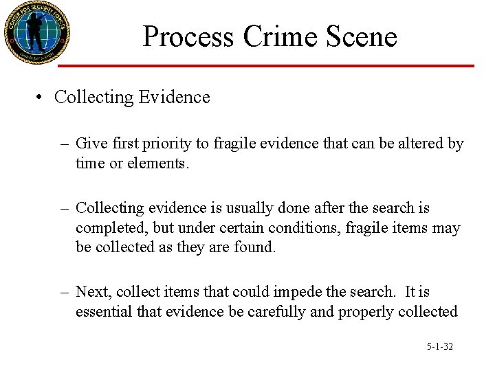 Process Crime Scene • Collecting Evidence – Give first priority to fragile evidence that