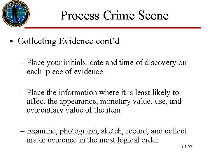 Process Crime Scene • Collecting Evidence cont’d – Place your initials, date and time