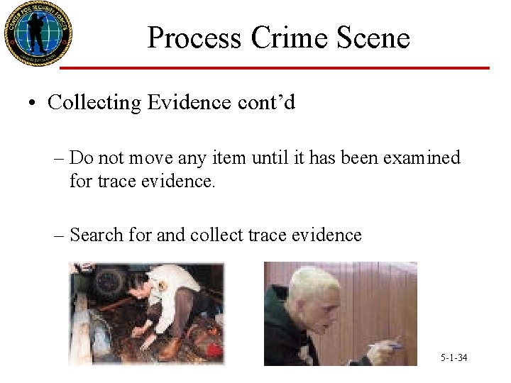 Process Crime Scene • Collecting Evidence cont’d – Do not move any item until
