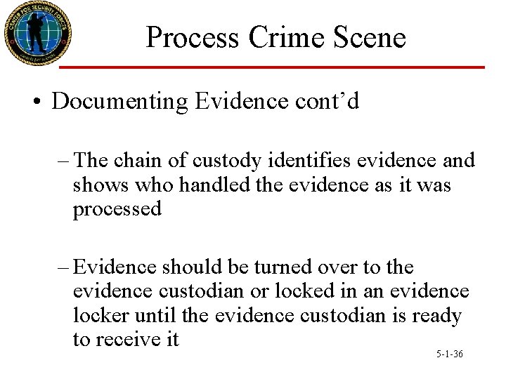 Process Crime Scene • Documenting Evidence cont’d – The chain of custody identifies evidence