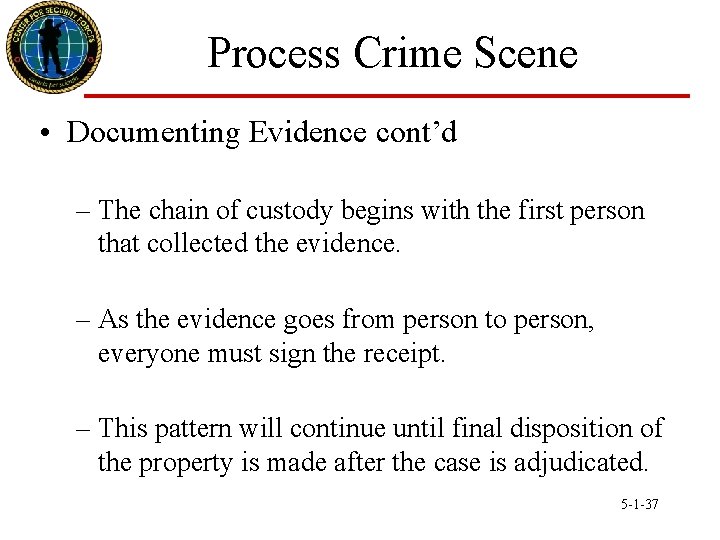 Process Crime Scene • Documenting Evidence cont’d – The chain of custody begins with