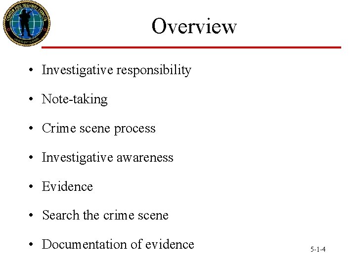 Overview • Investigative responsibility • Note-taking • Crime scene process • Investigative awareness •