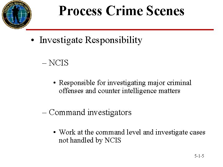 Process Crime Scenes • Investigate Responsibility – NCIS • Responsible for investigating major criminal
