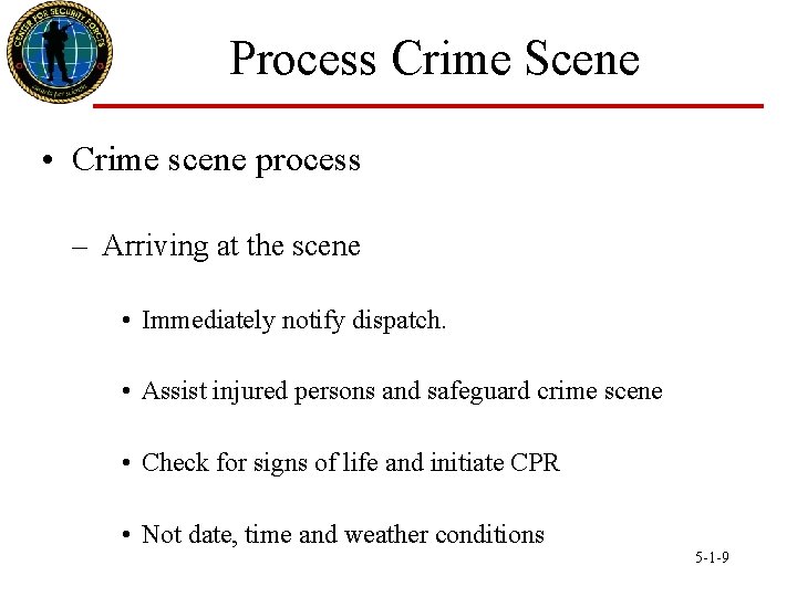 Process Crime Scene • Crime scene process – Arriving at the scene • Immediately