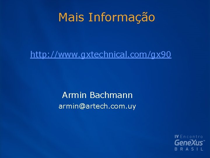 Mais Informação http: //www. gxtechnical. com/gx 90 Armin Bachmann armin@artech. com. uy 