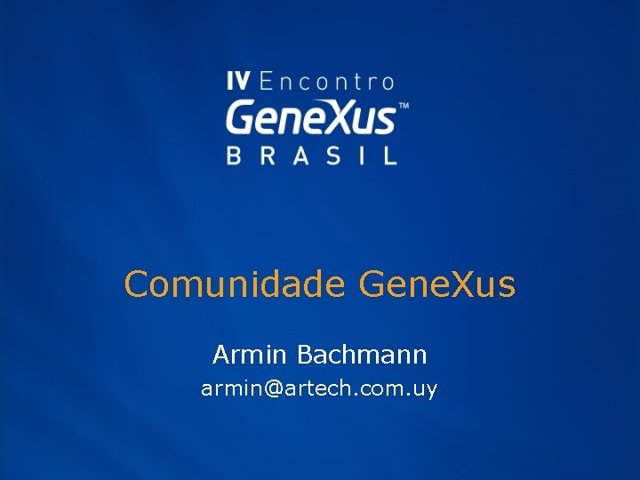 Comunidade Gene. Xus Armin Bachmann armin@artech. com. uy 