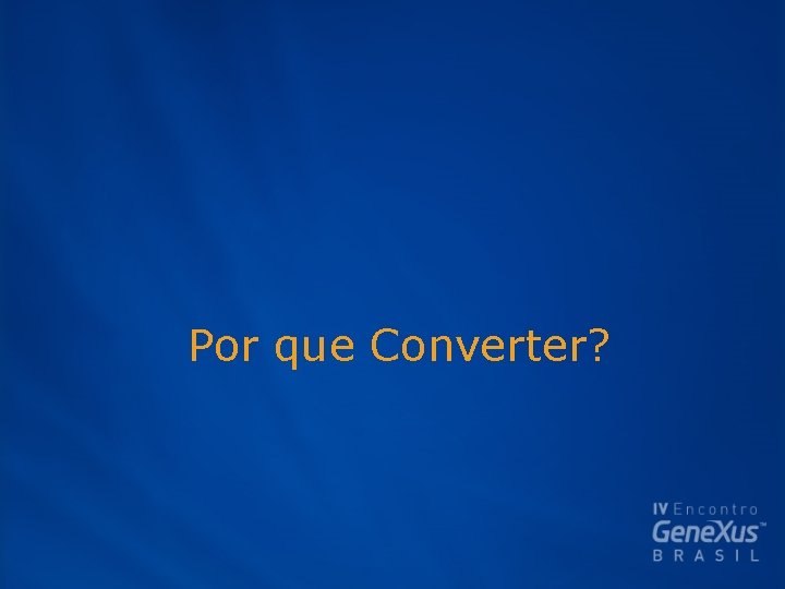 Por que Converter? 