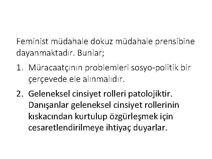 Feminist müdahale dokuz müdahale prensibine dayanmaktadır. Bunlar; 1. Müracaatçının problemleri sosyo-politik bir çerçevede ele