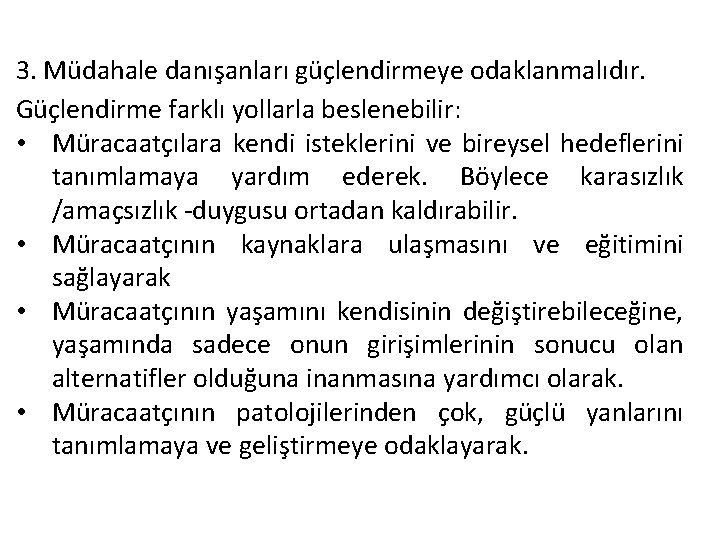 3. Müdahale danışanları güçlendirmeye odaklanmalıdır. Güçlendirme farklı yollarla beslenebilir: • Müracaatçılara kendi isteklerini ve