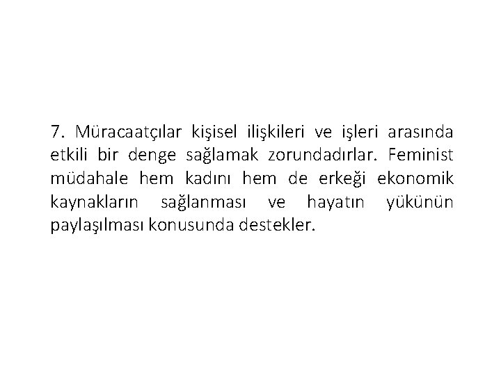 7. Müracaatçılar kişisel ilişkileri ve işleri arasında etkili bir denge sağlamak zorundadırlar. Feminist müdahale