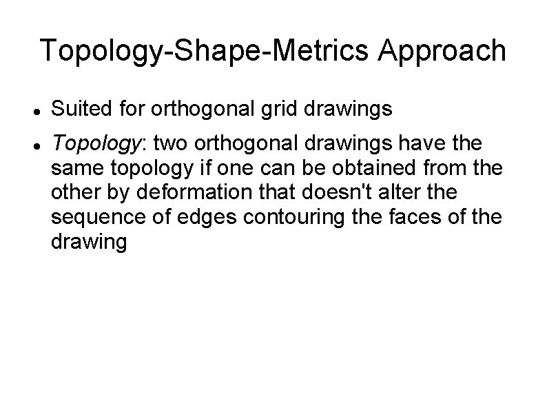 Topology-Shape-Metrics Approach Suited for orthogonal grid drawings Topology: two orthogonal drawings have the same