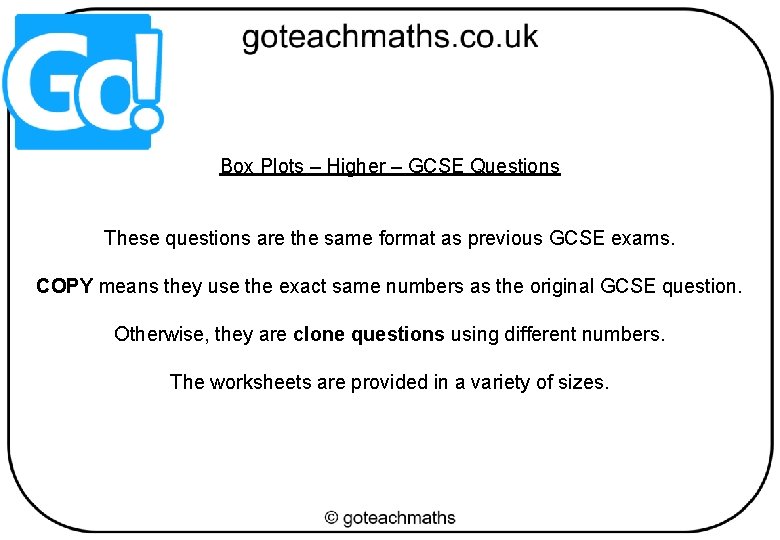 Box Plots – Higher – GCSE Questions These questions are the same format as