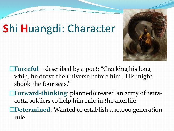 Shi Huangdi: Character �Forceful – described by a poet: “Cracking his long whip, he