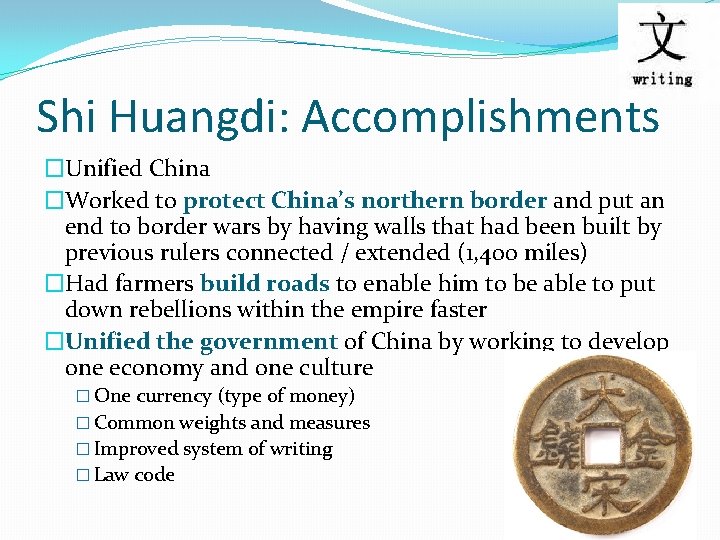 Shi Huangdi: Accomplishments �Unified China �Worked to protect China’s northern border and put an