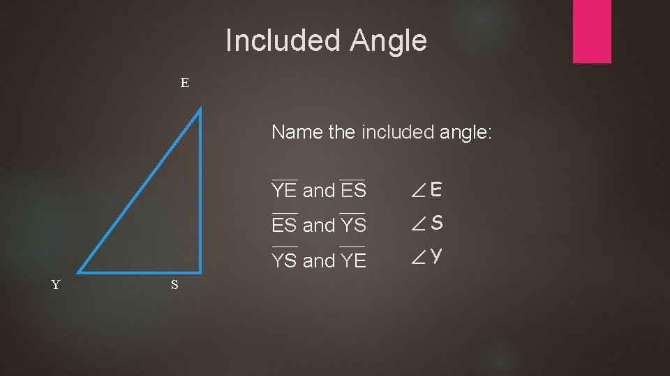 Included Angle E Name the included angle: Y S YE and ES E ES