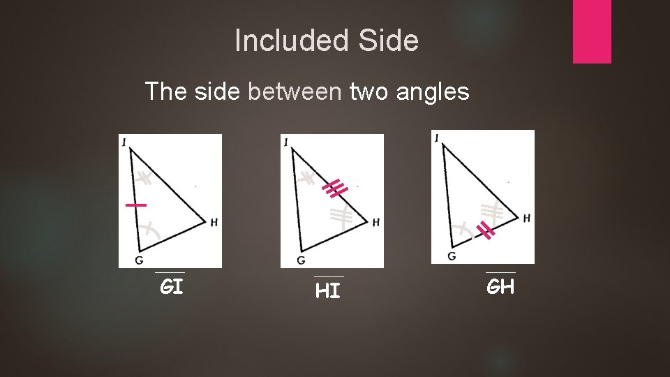 Included Side The side between two angles GI HI GH 