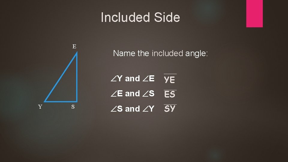 Included Side E Y S Name the included angle: Y and E YE E