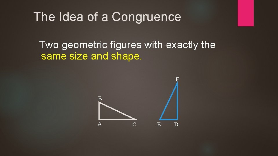 The Idea of a Congruence Two geometric figures with exactly the same size and