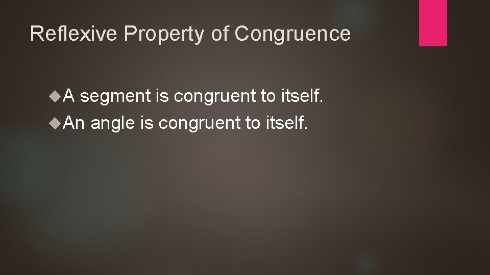 Reflexive Property of Congruence A segment is congruent to itself. An angle is congruent