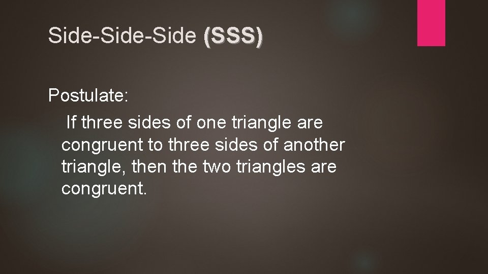 Side-Side (SSS) Postulate: If three sides of one triangle are congruent to three sides