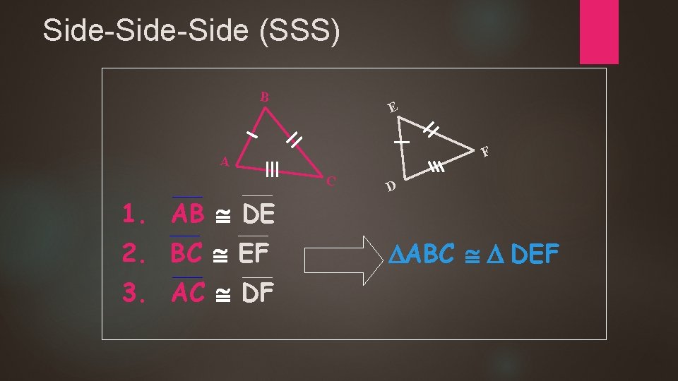 Side-Side (SSS) B E F A C 1. AB DE 2. BC EF 3.