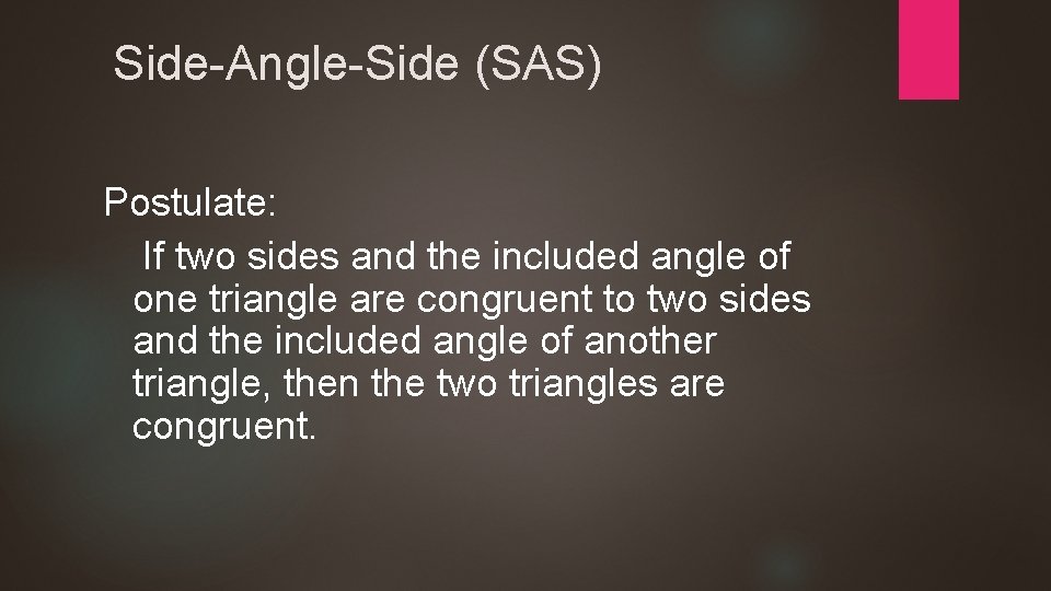 Side-Angle-Side (SAS) Postulate: If two sides and the included angle of one triangle are