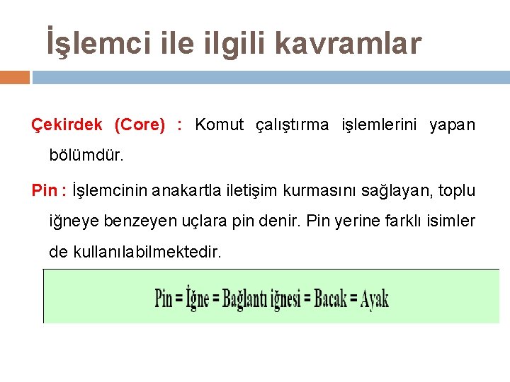 İşlemci ile ilgili kavramlar Çekirdek (Core) : Komut çalıştırma işlemlerini yapan bölümdür. Pin :