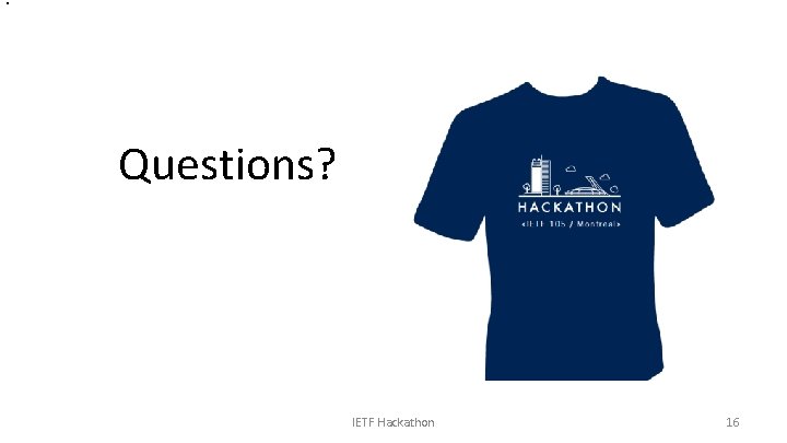 Questions? IETF Hackathon 16 