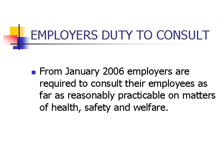 EMPLOYERS DUTY TO CONSULT n From January 2006 employers are required to consult their