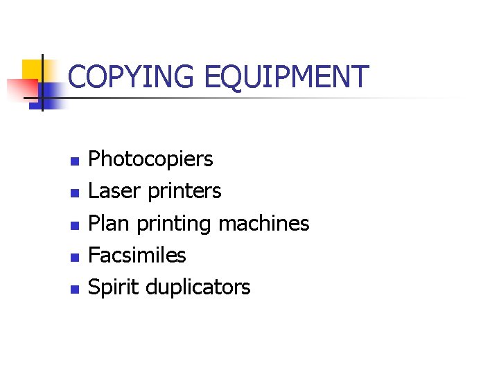 COPYING EQUIPMENT n n n Photocopiers Laser printers Plan printing machines Facsimiles Spirit duplicators