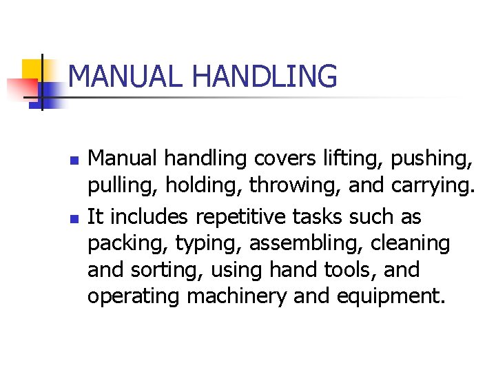 MANUAL HANDLING n n Manual handling covers lifting, pushing, pulling, holding, throwing, and carrying.