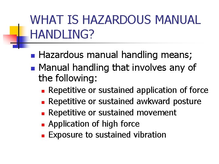 WHAT IS HAZARDOUS MANUAL HANDLING? n n Hazardous manual handling means; Manual handling that