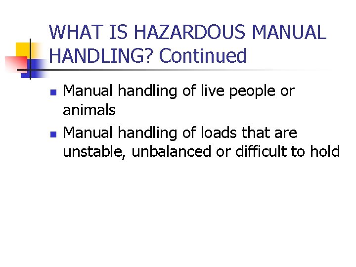 WHAT IS HAZARDOUS MANUAL HANDLING? Continued n n Manual handling of live people or