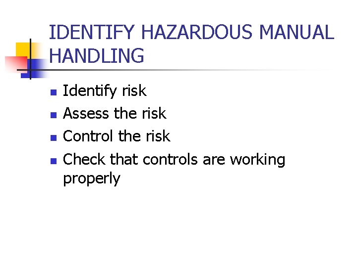 IDENTIFY HAZARDOUS MANUAL HANDLING n n Identify risk Assess the risk Control the risk