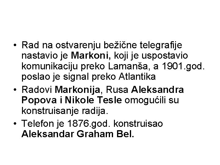  • Rad na ostvarenju bežične telegrafije nastavio je Markoni, koji je uspostavio komunikaciju