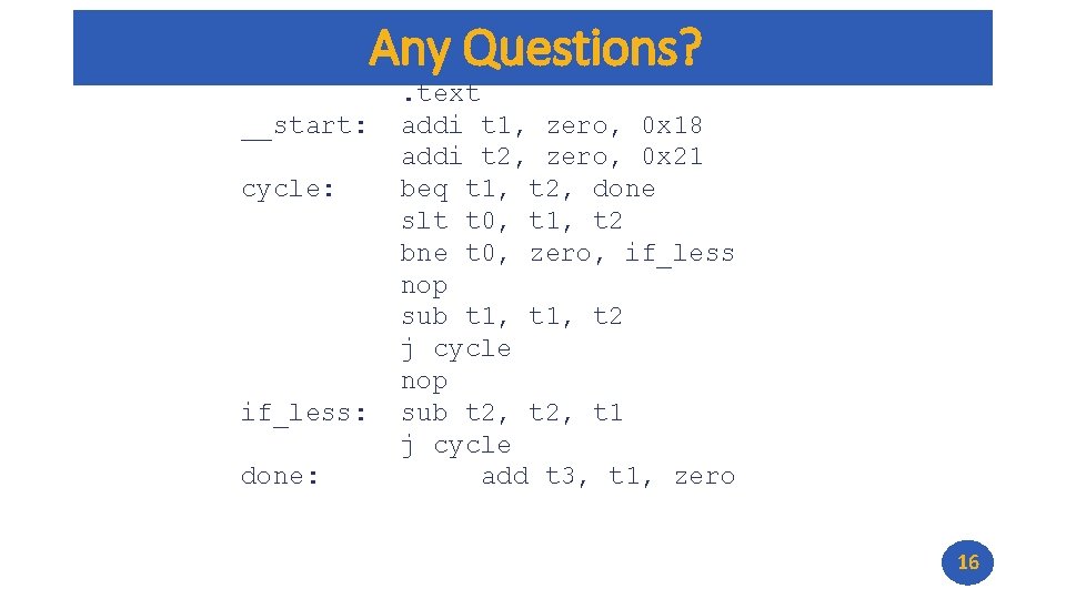 Any Questions? __start: cycle: if_less: done: . text addi t 1, zero, 0 x