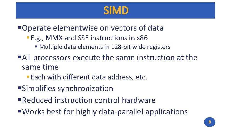 SIMD § Operate elementwise on vectors of data § E. g. , MMX and