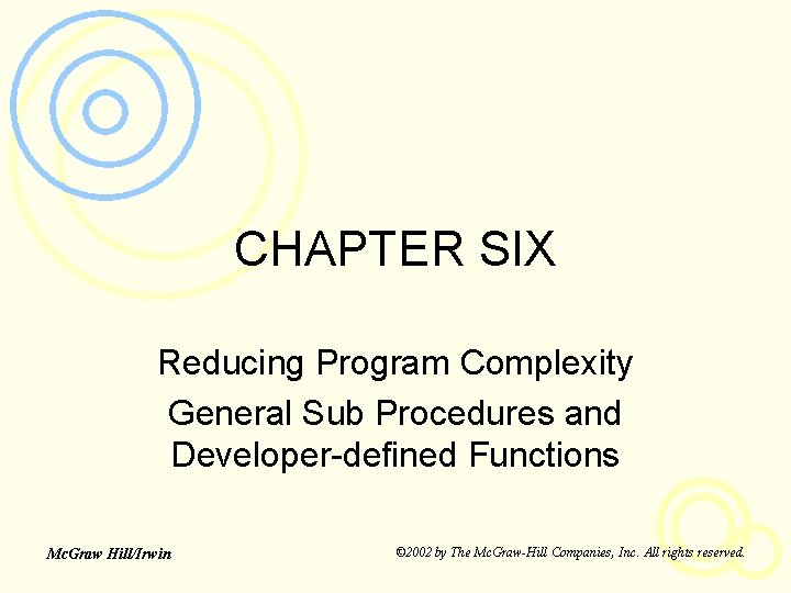 CHAPTER SIX Reducing Program Complexity General Sub Procedures and Developer-defined Functions Mc. Graw Hill/Irwin