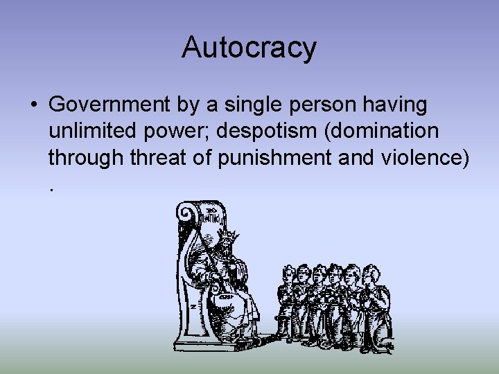 Autocracy • Government by a single person having unlimited power; despotism (domination through threat