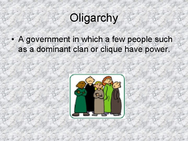 Oligarchy • A government in which a few people such as a dominant clan