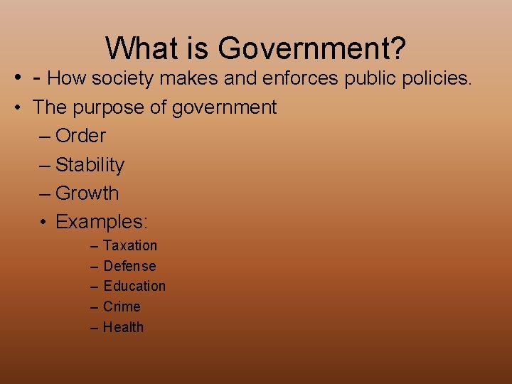 What is Government? • - How society makes and enforces public policies. • The