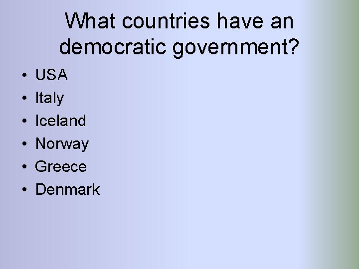 What countries have an democratic government? • • • USA Italy Iceland Norway Greece