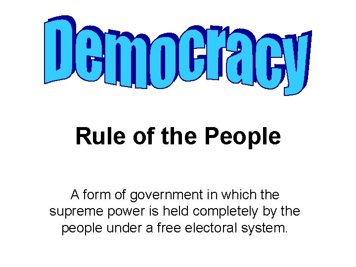 Rule of the People A form of government in which the supreme power is