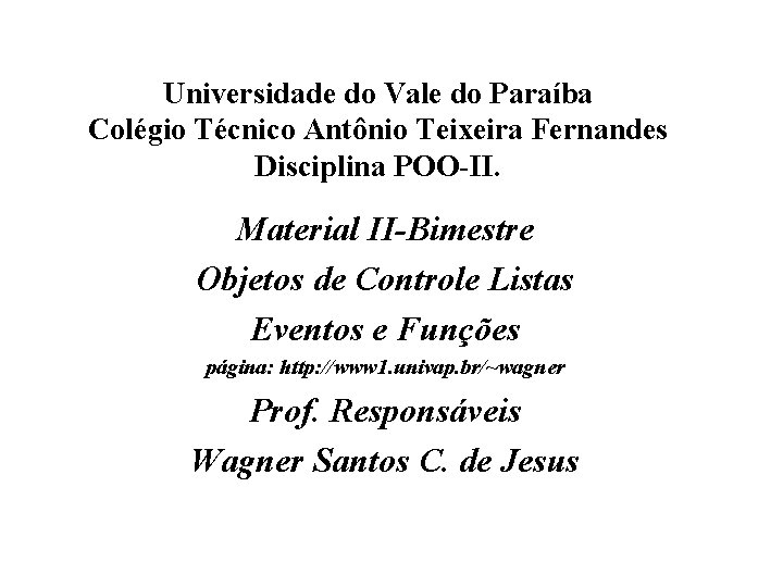 Universidade do Vale do Paraíba Colégio Técnico Antônio Teixeira Fernandes Disciplina POO-II. Material II-Bimestre