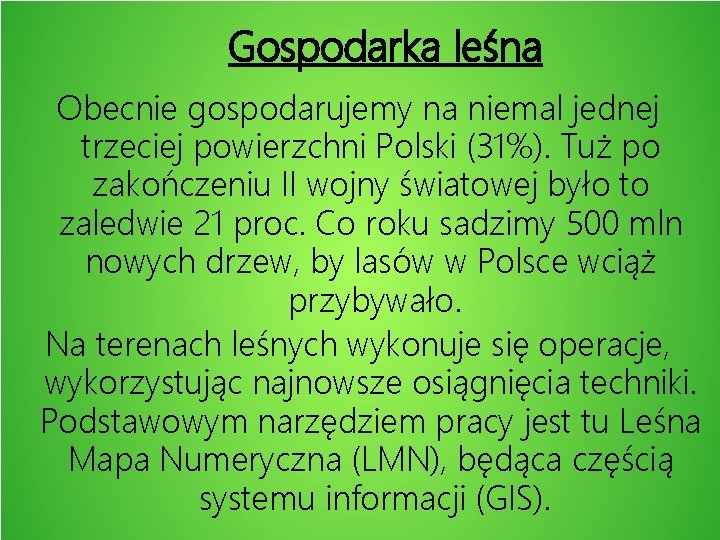 Gospodarka leśna Obecnie gospodarujemy na niemal jednej trzeciej powierzchni Polski (31%). Tuż po zakończeniu