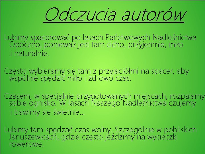 Odczucia autorów Lubimy spacerować po lasach Państwowych Nadleśnictwa Opoczno, ponieważ jest tam cicho, przyjemnie, Odczucia autorów Lubimy spacerować po lasach Państwowych Nadleśnictwa Opoczno, ponieważ jest tam cicho, przyjemnie,