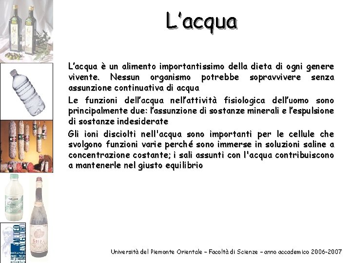 L’acqua è un alimento importantissimo della dieta di ogni genere vivente. Nessun organismo potrebbe