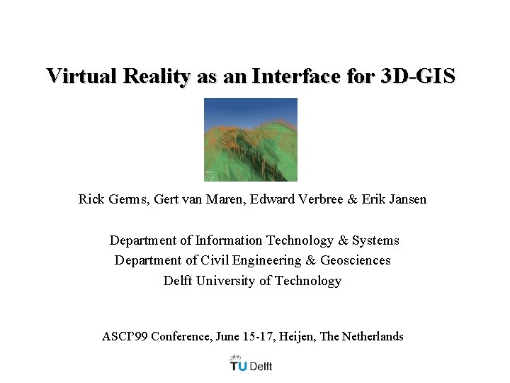 Virtual Reality as an Interface for 3 D-GIS Rick Germs, Gert van Maren, Edward